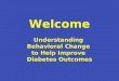 Welcome Understanding Behavioral Change to Help Improve Diabetes Outcomes