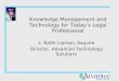 Knowledge Management and Technology for Today’s Legal Professional L. Keith Lipman, Esquire Director, Advanced Technology Solutions