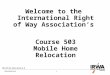 1 1 Welcome to the International Right of Way Association’s Course 503 Mobile Home Relocation 503.PPT.R4.2014.09.02.0.0