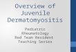 Overview of Juvenile Dermatomyositis Pediatric Rheumatology Red Team Resident Teaching Series