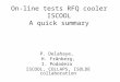 On-line tests RFQ cooler ISCOOL A quick summary P. Delahaye, H. Frånberg, I. Podadera ISCOOL, COLLAPS, ISOLDE collaboration