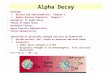 1 Alpha Decay Readings §Nuclear and Radiochemistry: Chapter 3 §Modern Nuclear Chemistry: Chapter 7 Energetics of Alpha Decay Theory of Alpha Decay Hindrance