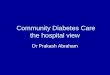 Community Diabetes Care the hospital view Dr Prakash Abraham