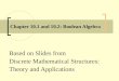 Chapter 10.1 and 10.2: Boolean Algebra Based on Slides from Discrete Mathematical Structures: Theory and Applications
