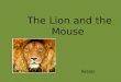The Lion and the Mouse Aesop. One day, a mighty lion was sleeping under a tree. Soon a little mouse began climbing on the lion