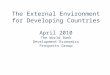 The External Environment for Developing Countries April 2010 The World Bank Development Economics Prospects Group
