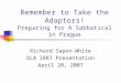Remember to Take the Adaptors! Preparing for A Sabbatical in Prague Richard Sapon-White OLA IRRT Presentation April 20, 2007
