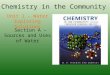 Chemistry in the Community Section A – Sources and Uses of Water Unit 1 – Water : Exploring Solutions