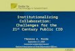 Institutionalizing Collaboration: Challenges for the 21 st Century Public CIO Theresa A. Pardo September 21, 2008 Corporate Leadership Council National
