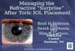 Managing the Refractive “Surprise” After Toric IOL Placement Managing the Refractive “Surprise” After Toric IOL Placement Brad H Feldman, MD Derek DelMonte,