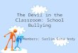 The Devil in the Classroom: School Bullying Members: Sarlin Gina Andy