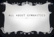 ALL ABOUT GYMNASTICS. YOU CAN LEARN DIFFERENT MOVES.  You can do the splits.  You can do a summer salt.  you can do a flip