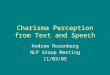 Charisma Perception from Text and Speech Andrew Rosenberg NLP Group Meeting 11/03/05