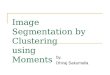 Image Segmentation by Clustering using Moments by, Dhiraj Sakumalla