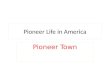 Pioneer Life in America Pioneer Town. Towns Then…. Pioneer Town Then…. Modern town