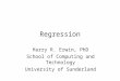 Regression Harry R. Erwin, PhD School of Computing and Technology University of Sunderland
