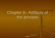 221 Chapter 6– Artifacts of the process. 222 Artifacts Definition An artifacts represents cohesive information that typically developed & reviewed as