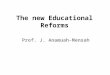 The new Educational Reforms Prof. J. Anamuah-Mensah