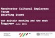Manchester Cultural Employers Forum Briefing Event Get Britain Working and the Work Programme Friday 17 th June 2011 MANCHESTER CULTURAL PARTNERSHIP
