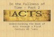 In the Fullness of Time – Part 2 (Galatians 4:4-7) Understanding the Book of Acts through a First Century AD “Lens”