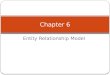 Entity Relationship Model Chapter 6. Basic Elements of E-R Model Entity Object of the real world that stores data. Eg. Customer, State, Project, Supplier,