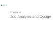 Chapter 4 Job Analysis and Design. After reading this chapter, you should be able to: Understand the features and purpose of a job analysis process. List