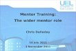 Mentor Training: The wider mentor role Chris Dalladay 14 July 2011 3 November 2011