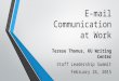 E-mail Communication at Work Terese Thonus, KU Writing Center Staff Leadership Summit February 26, 2015