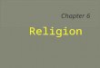 Religion.  Universalizing religions- attempt to appeal to all Christianity Islam Buddhism  Ethnic religions- tends to primarily appeal to one group