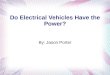 Do Electrical Vehicles Have the Power? By: Jason Porter