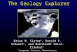 Brian M. Slator 1, Donald P. Schwert 2, and Bernhardt Saini-Eidukat 2 1 Computer Science, 2 Geosciences North Dakota State University The Geology Explorer