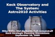 Keck Observatory and The System: Astro2010 Activities Mike Bolte, Shri Kulkarni, Taft Armandroff Keck Strategic Planning Discussions September 18, 2009