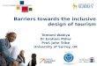 Barriers towards the inclusive design of tourism Tomomi Wakiya Dr Graham Miller Prof. John Tribe University of Surrey, UK