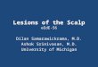 Lesions of the Scalp eEdE-56 Dilan Samarawickrama, M.D. Ashok Srinivasan, M.D. University of Michigan