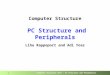 Computer Structure 2013 – PC Structure and Peripherals 1 Computer Structure PC Structure and Peripherals Lihu Rappoport and Adi Yoaz