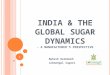 I NDIA & THE G LOBAL S UGAR D YNAMICS - A MANUFACTURER ’ S P ERSPECTIVE Mahesh Deshmukh Lokmangal Sugars 1