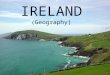 IRELAND ( Geography). -Ireland is an island country divided in 4 provinces situated in Northwest Europe. -It has been a member of the European Union since