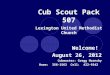 Cub Scout Pack 507 Welcome! August 26, 2012 Lexington United Methodist Church Cubmaster: Gregg Hornsby Home: 356-1563 Cell: 422-9342