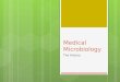 Medical Microbiology The History. What is Microbiology? ï‚› It is the study of microbes or microorganisms ï‚› Microbes, or microorganisms are minute living