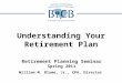 Understanding Your Retirement Plan Retirement Planning Seminar Spring 2011 William M. Blume, Jr., CPA, Director