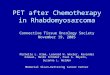 PET after Chemotherapy in Rhabdomyosarcoma Connective Tissue Oncology Society November 19, 2005 Michelle L. Klem, Leonard H. Wexler, Ravinder Grewal, Heiko