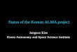 Status of the Korean ALMA project Jongsoo Kim Korea Astronomy and Space Science Institute