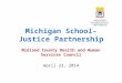 Michigan School-Justice Partnership Midland County Health and Human Services Council April 23, 2014