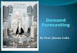By Prof. Jharna Lulla Demand Forecasting Demand forecasting is the activity of estimating the quantity of a product or service that consumers will purchase
