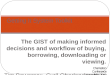 The GIST of making informed decisions and workflow of buying, borrowing, downloading or viewing. Tim Bowersox, Cyril Oberlander, Kate Pitcher, Mark Sullivan