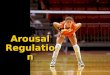 Arousal Regulation. Why Regulate Arousal? Athletes who don’t effectively cope with stress may experience decreases in performance, as well as mental and