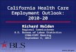 California Health Care Employment Outlook: 2010-20 Richard Holden Regional Commissioner U.S. Bureau of Labor Statistics CHWA/CHPC Meeting September 6,