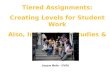 Tiered Assignments: Creating Levels for Student Work Also, Independent Studies & PBL Jacque Melin - GVSU
