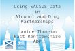 Using SALSUS Data in Alcohol and Drug Partnerships Janice Thomson East Renfrewshire ADP