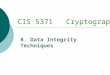 1 CIS 5371 Cryptography 8. Data Integrity Techniques